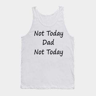 Not Today Dad Not Today Tank Top